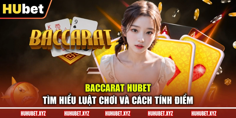 Baccarat HUBET - Tìm Hiểu Luật Chơi Và Cách Tính Điểm 1 Baccarat HUBET - Tìm Hiểu Luật Chơi Và Cách Tính Điểm