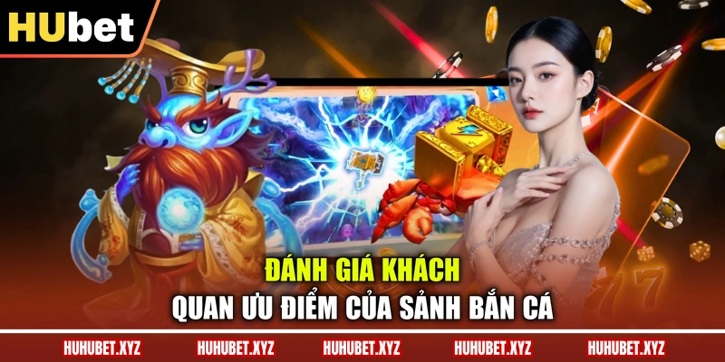 Bắn Cá HUBET 2 Đánh giá khách quan ưu điểm của sảnh bắn cá
