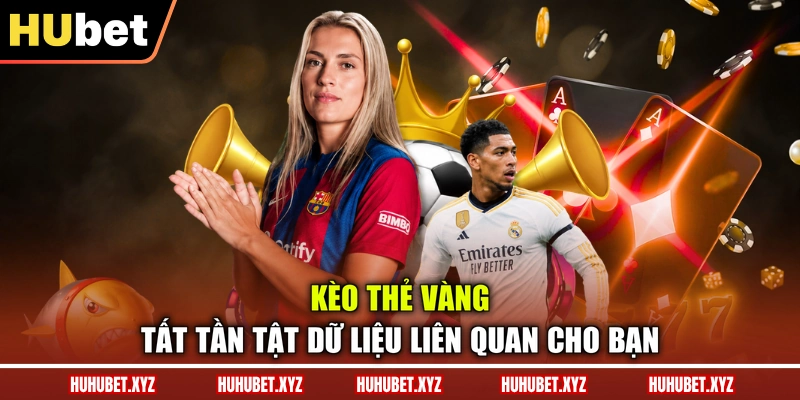 Kèo Thẻ Vàng – Tất Tần Tật Dữ Liệu Liên Quan Cho Bạn 1 Kèo Thẻ Vàng – Tất Tần Tật Dữ Liệu Liên Quan Cho Bạn