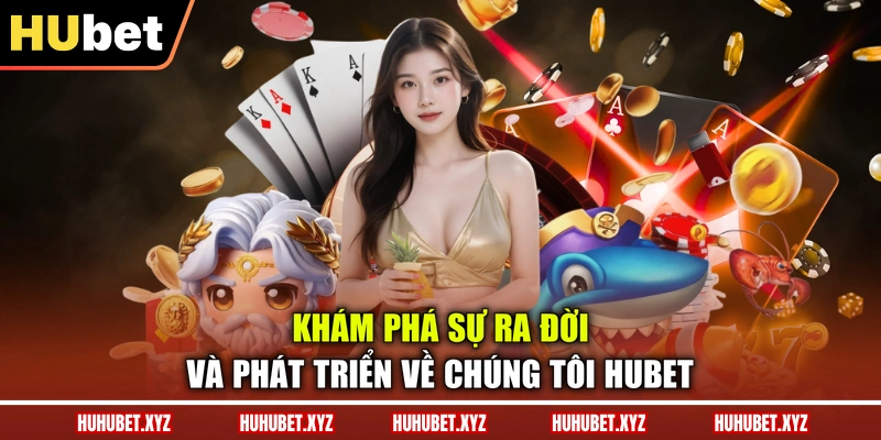 Về Chúng Tôi 1 Khám phá sự ra đời và phát triển về chúng tôi HUBET