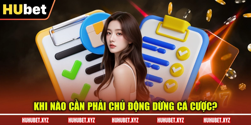 Chơi Có Trách Nhiệm 3 Khi nào cần phải chủ động dừng cá cược?
