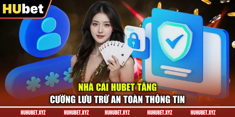 Chính Sách Bảo Mật 2 Nhà cái HUBET tăng cường lưu trữ an toàn thông tin