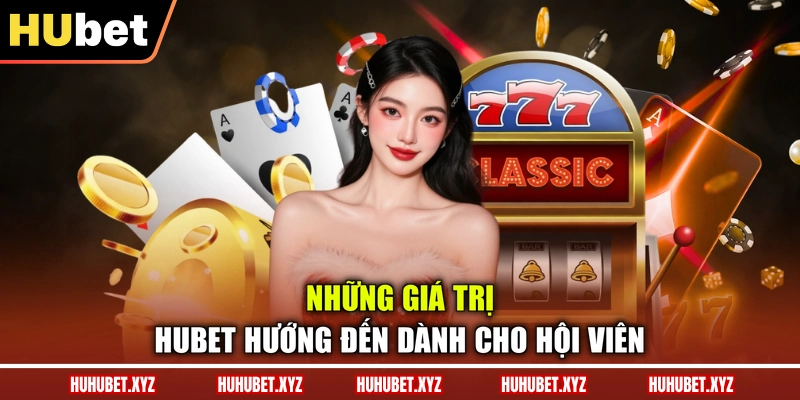 Về Chúng Tôi 3 Những giá trị HUBET hướng đến dành cho hội viên