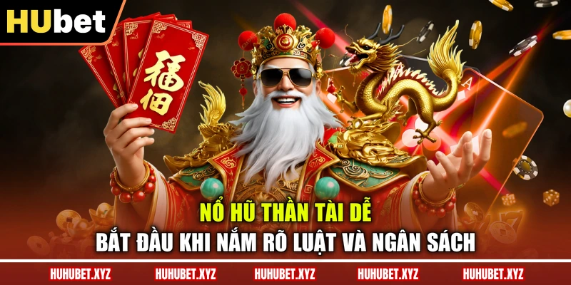 Nổ Hũ Thần Tài - Cách Chơi, Cơ Chế Thưởng Mới Nhất 4 Nổ hũ thần tài dễ bắt đầu khi nắm rõ luật và ngân sách