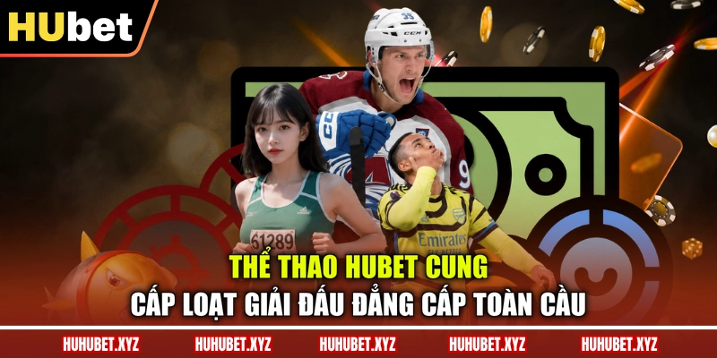 Thể Thao HUBET 1 Thể thao HUBET cung cấp loạt giải đấu đẳng cấp toàn cầu