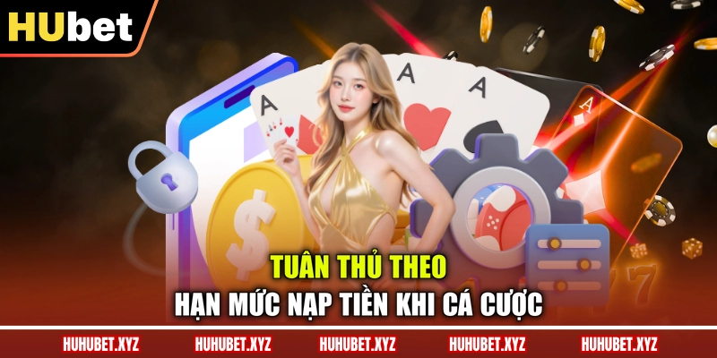 Chơi Có Trách Nhiệm 2 Tuân thủ theo hạn mức nạp tiền khi cá cược
